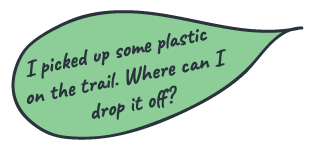 “I picked up some plastic on the trail. Where can I drop it off?”